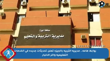 روابط هامة.. مديرية التربية بالجيزة تعلن تحديثات جديدة في الخدمات التعليمية وآخر الأخبار